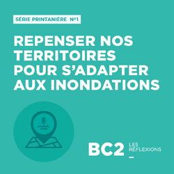 Repenser nos territoires pour s'adapter aux inondations | BC2